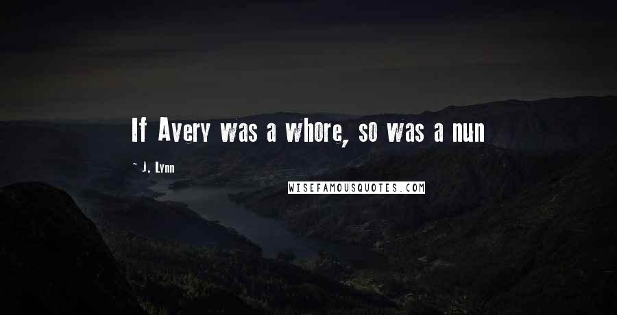 J. Lynn Quotes: If Avery was a whore, so was a nun