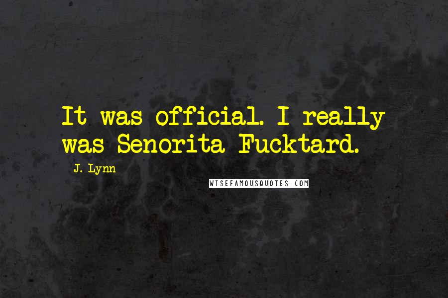 J. Lynn Quotes: It was official. I really was Senorita Fucktard.