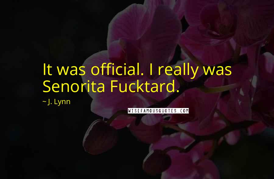 J. Lynn Quotes: It was official. I really was Senorita Fucktard.