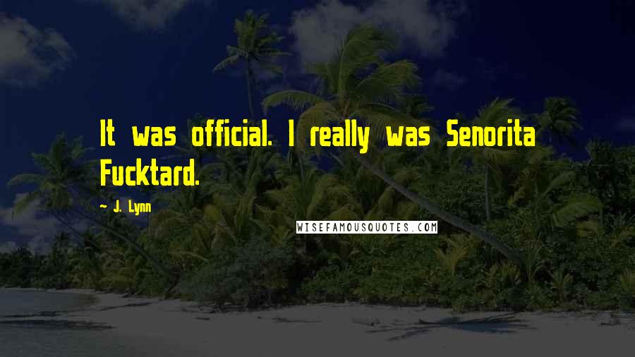 J. Lynn Quotes: It was official. I really was Senorita Fucktard.