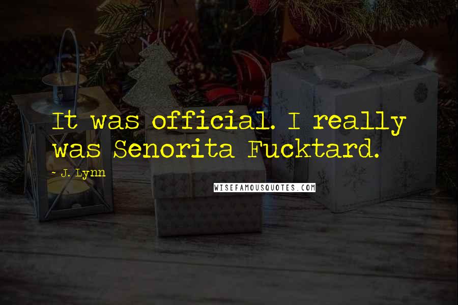 J. Lynn Quotes: It was official. I really was Senorita Fucktard.