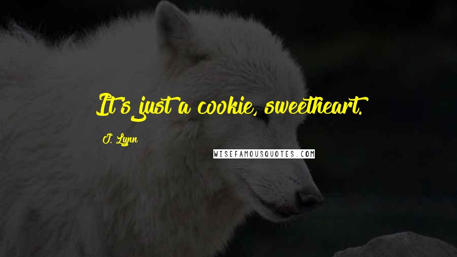 J. Lynn Quotes: It's just a cookie, sweetheart.