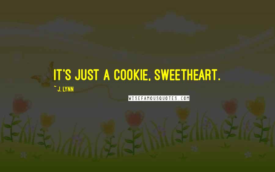 J. Lynn Quotes: It's just a cookie, sweetheart.