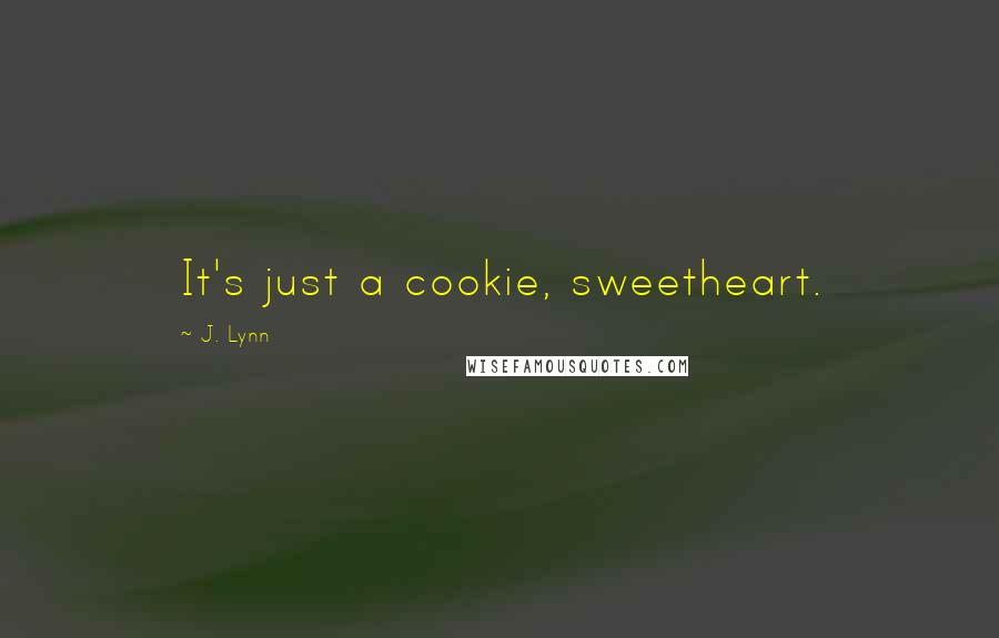 J. Lynn Quotes: It's just a cookie, sweetheart.