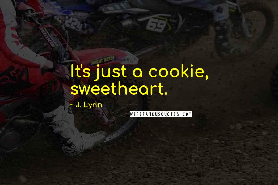 J. Lynn Quotes: It's just a cookie, sweetheart.