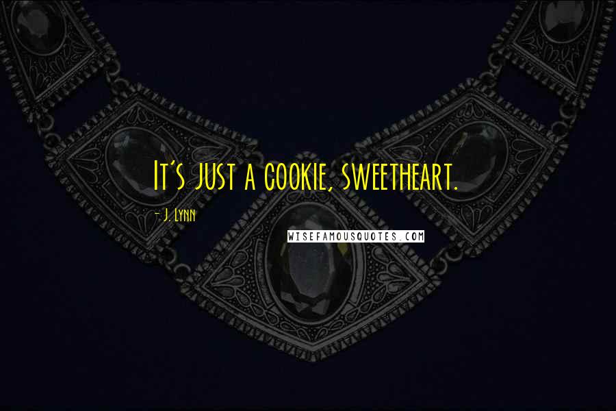 J. Lynn Quotes: It's just a cookie, sweetheart.