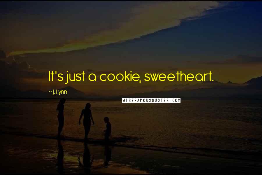 J. Lynn Quotes: It's just a cookie, sweetheart.