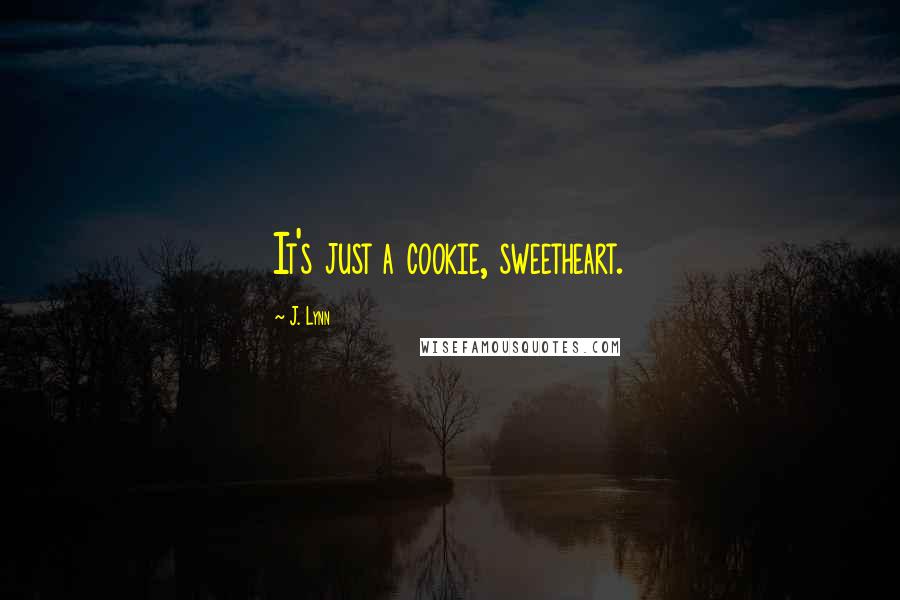 J. Lynn Quotes: It's just a cookie, sweetheart.