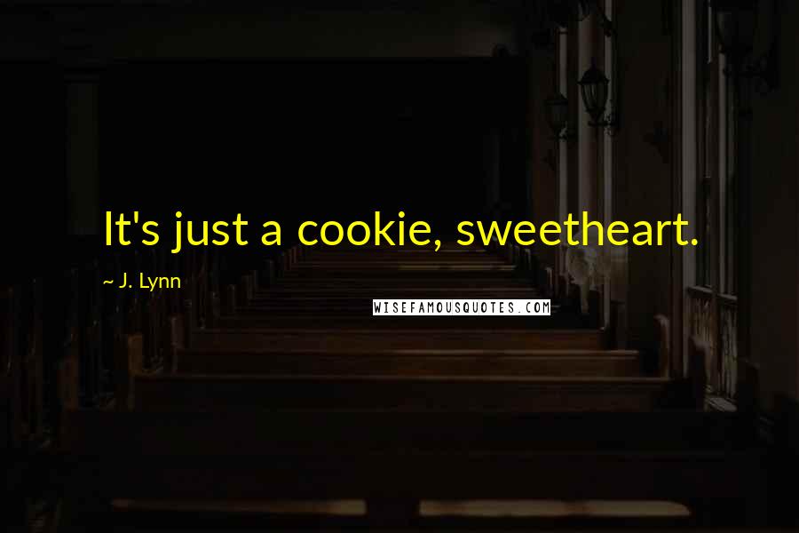 J. Lynn Quotes: It's just a cookie, sweetheart.