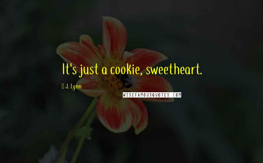 J. Lynn Quotes: It's just a cookie, sweetheart.