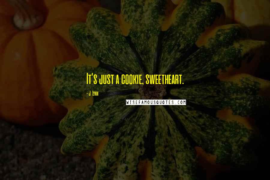 J. Lynn Quotes: It's just a cookie, sweetheart.