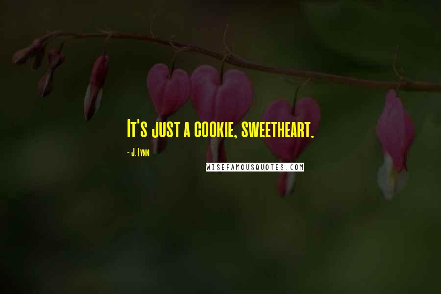 J. Lynn Quotes: It's just a cookie, sweetheart.