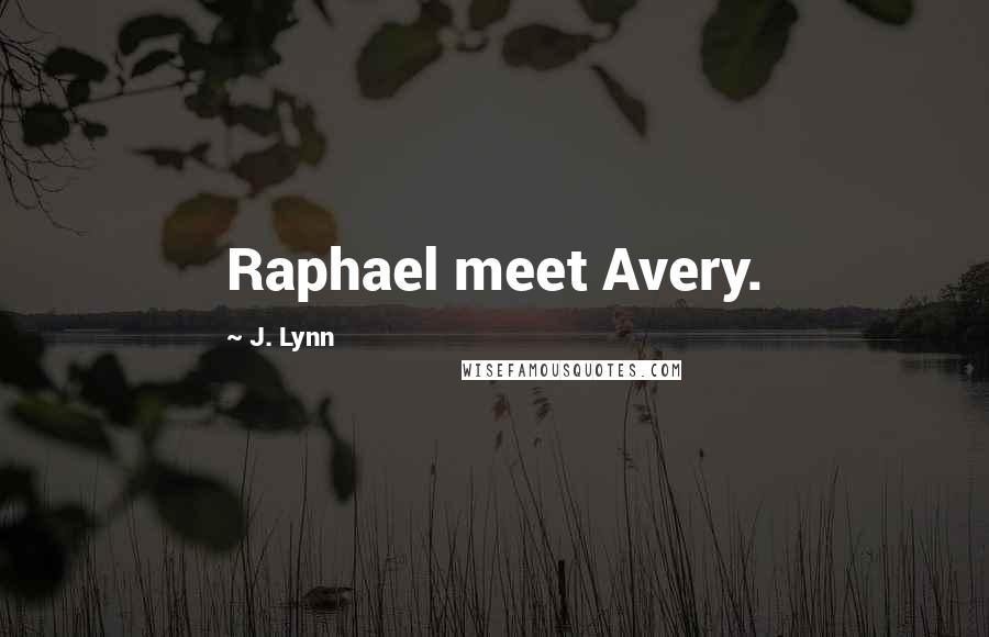 J. Lynn Quotes: Raphael meet Avery.