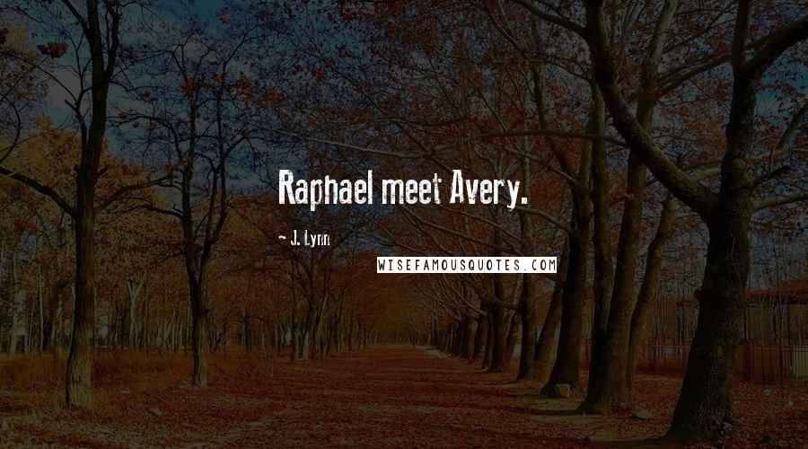 J. Lynn Quotes: Raphael meet Avery.