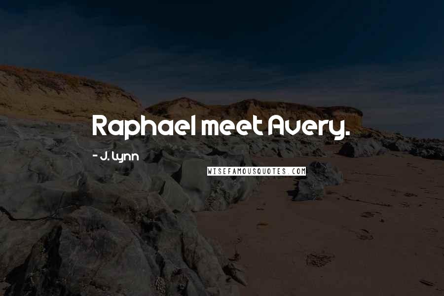 J. Lynn Quotes: Raphael meet Avery.