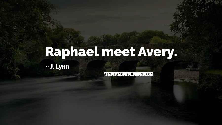 J. Lynn Quotes: Raphael meet Avery.