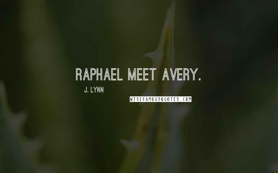 J. Lynn Quotes: Raphael meet Avery.