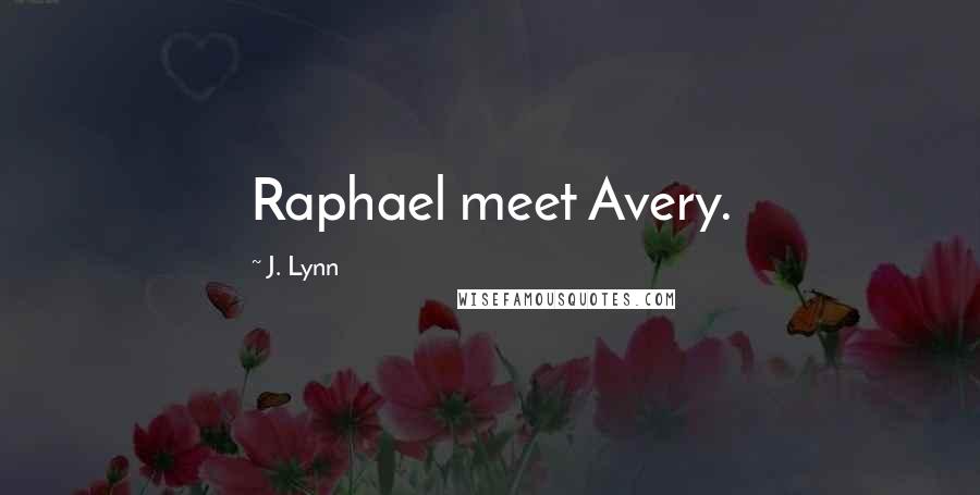 J. Lynn Quotes: Raphael meet Avery.