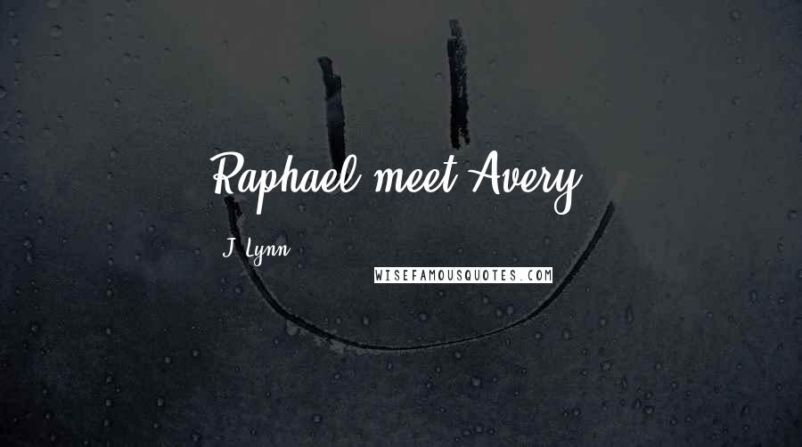 J. Lynn Quotes: Raphael meet Avery.