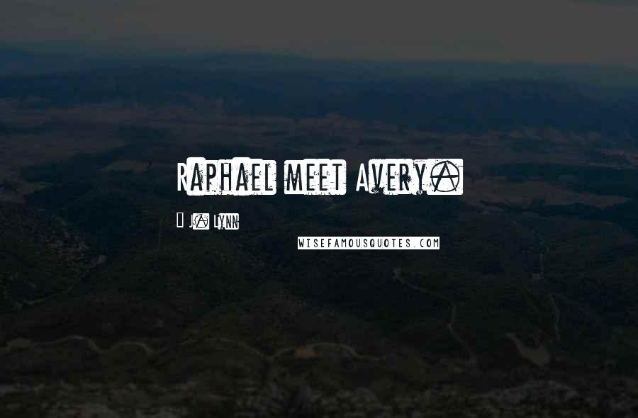 J. Lynn Quotes: Raphael meet Avery.