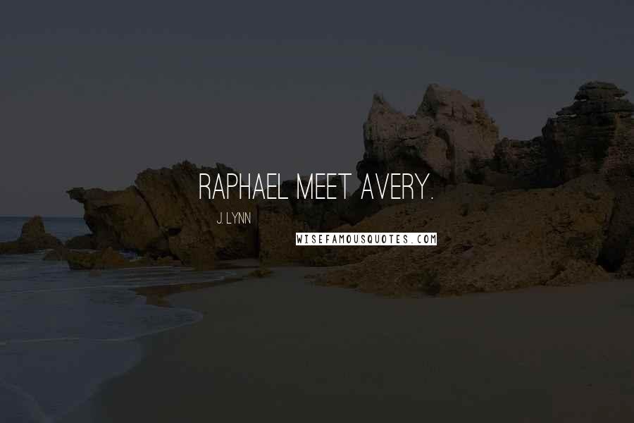 J. Lynn Quotes: Raphael meet Avery.