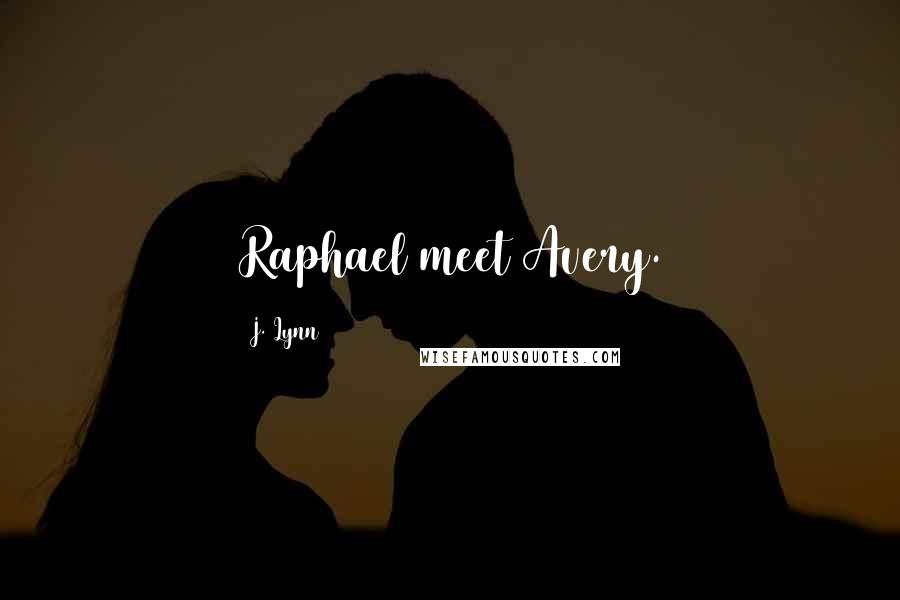 J. Lynn Quotes: Raphael meet Avery.