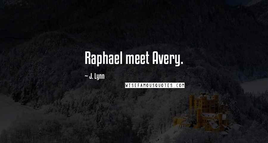 J. Lynn Quotes: Raphael meet Avery.