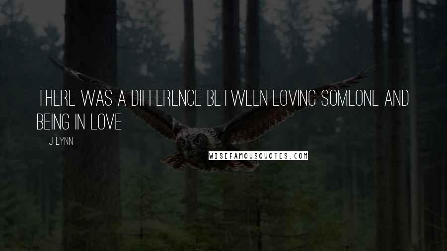 J. Lynn Quotes: There was a difference between loving someone and being in love