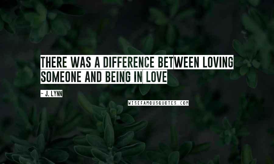 J. Lynn Quotes: There was a difference between loving someone and being in love