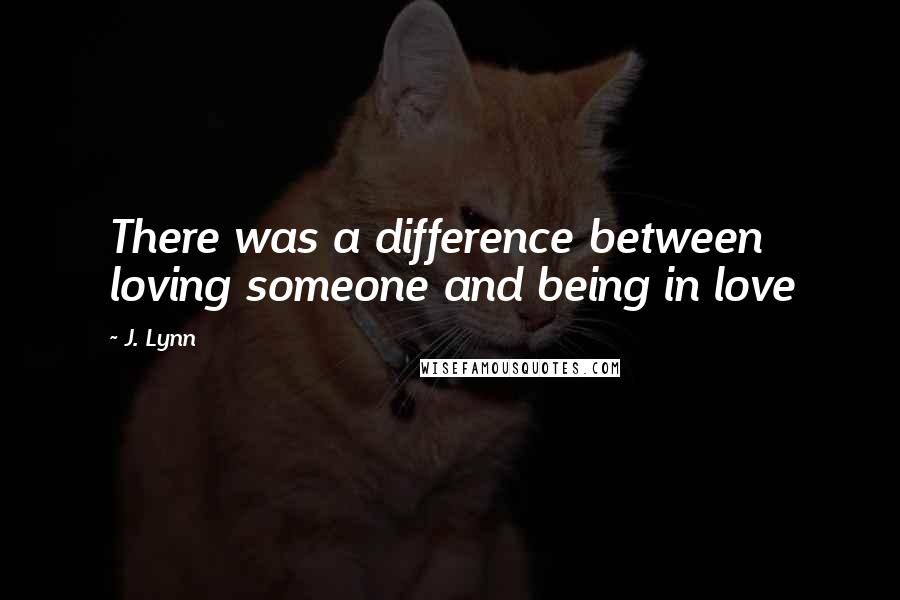 J. Lynn Quotes: There was a difference between loving someone and being in love
