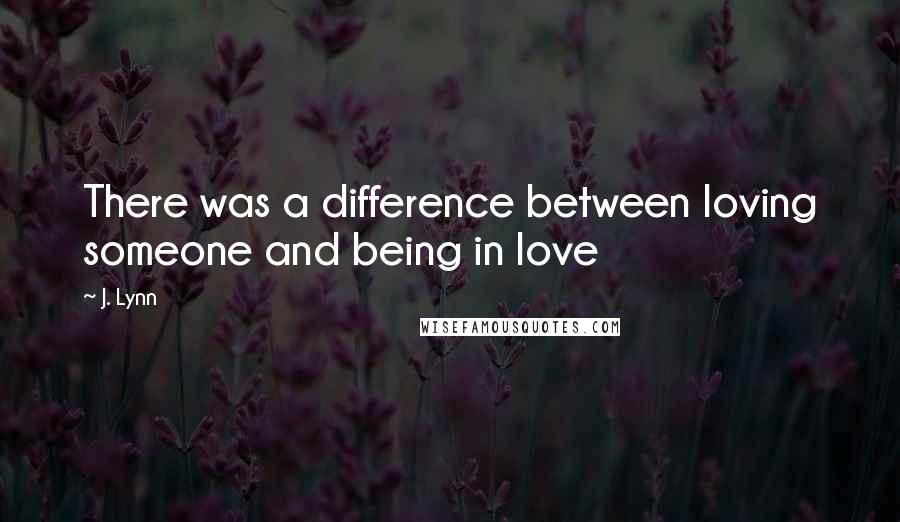 J. Lynn Quotes: There was a difference between loving someone and being in love