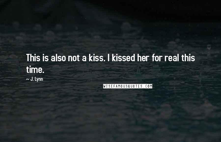 J. Lynn Quotes: This is also not a kiss. I kissed her for real this time.