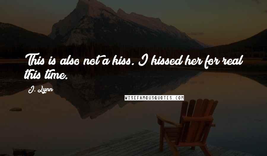 J. Lynn Quotes: This is also not a kiss. I kissed her for real this time.