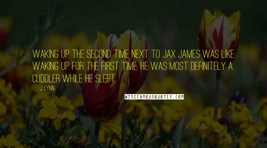 J. Lynn Quotes: Waking up the second time next to Jax James was like waking up for the first time. He was most definitely a cuddler while he slept.