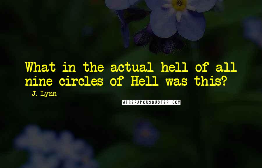 J. Lynn Quotes: What in the actual hell of all nine circles of Hell was this?
