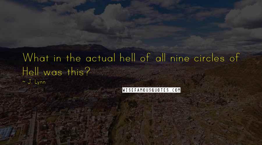 J. Lynn Quotes: What in the actual hell of all nine circles of Hell was this?