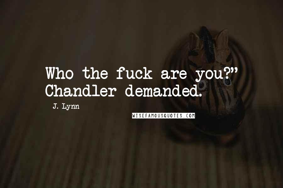 J. Lynn Quotes: Who the fuck are you?" Chandler demanded.