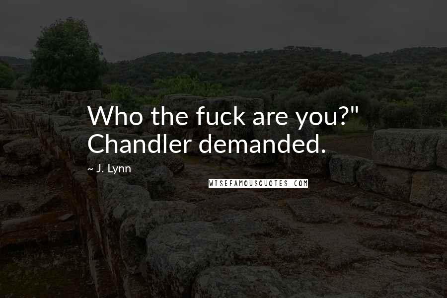 J. Lynn Quotes: Who the fuck are you?" Chandler demanded.