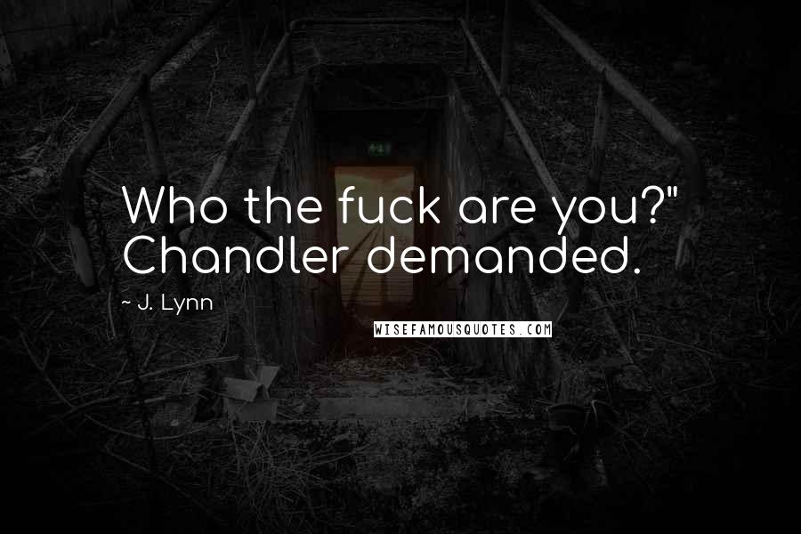 J. Lynn Quotes: Who the fuck are you?" Chandler demanded.