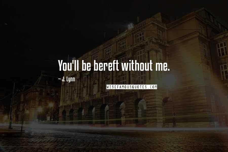 J. Lynn Quotes: You'll be bereft without me.
