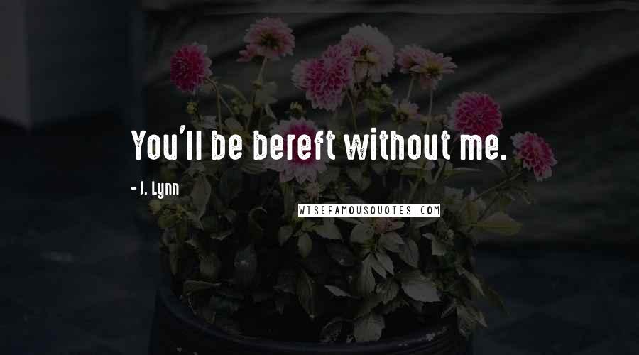 J. Lynn Quotes: You'll be bereft without me.