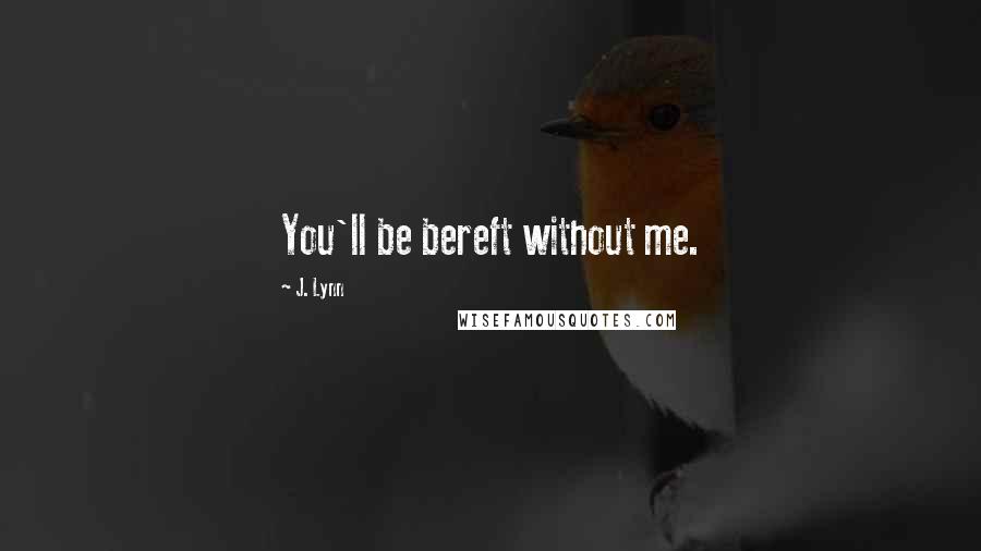 J. Lynn Quotes: You'll be bereft without me.