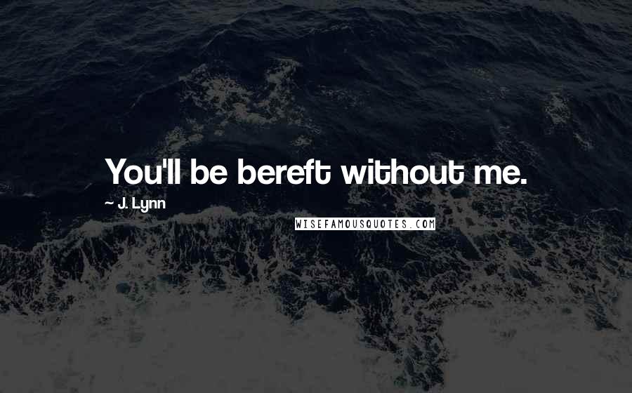 J. Lynn Quotes: You'll be bereft without me.