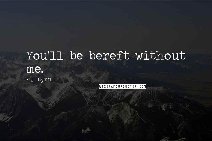 J. Lynn Quotes: You'll be bereft without me.