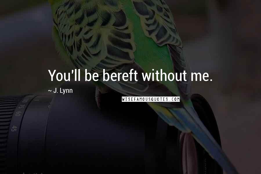 J. Lynn Quotes: You'll be bereft without me.