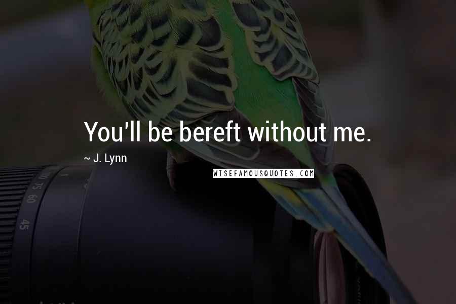 J. Lynn Quotes: You'll be bereft without me.