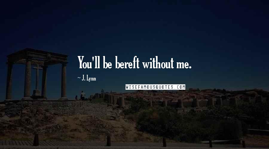 J. Lynn Quotes: You'll be bereft without me.