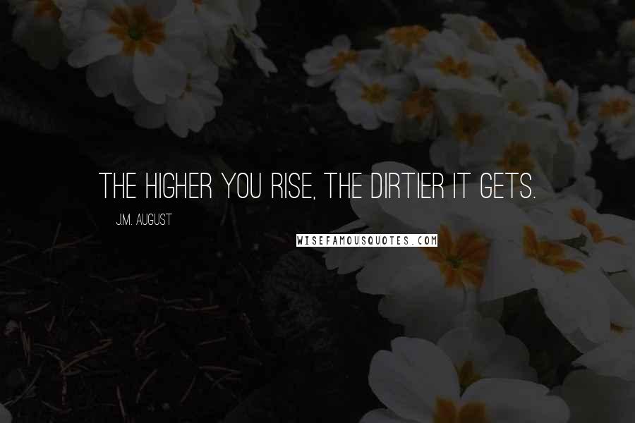 J.M. August Quotes: The higher you rise, the dirtier it gets.