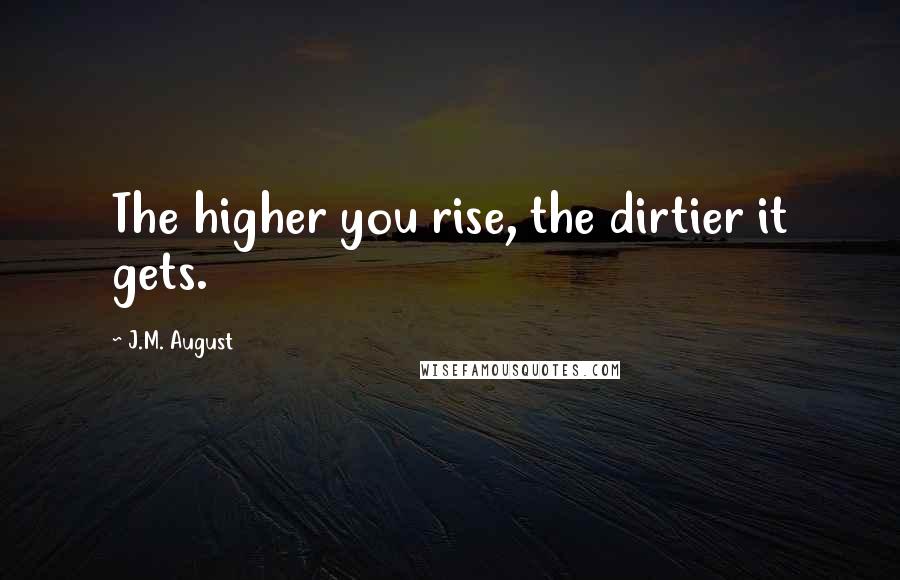 J.M. August Quotes: The higher you rise, the dirtier it gets.