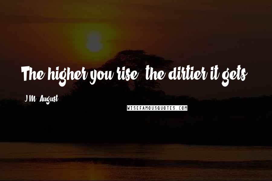 J.M. August Quotes: The higher you rise, the dirtier it gets.